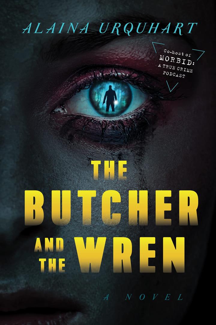 A book cover with a close up of a female face focusing on the eye. They eye is bloody and tear streaked with a blue reflection in the pupil of a sillouetted figure holding a gun. Text reads: Alaina Urquhart, co-host of morbid: a true crime podcast, The butcher and the wren, a novel.